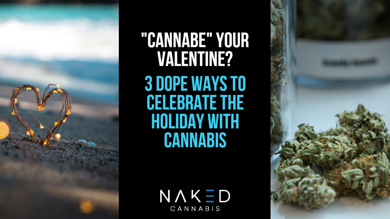 Read more about the article “Cannabe” Your Valentine? 3 Dope Ways To Celebrate With Weed